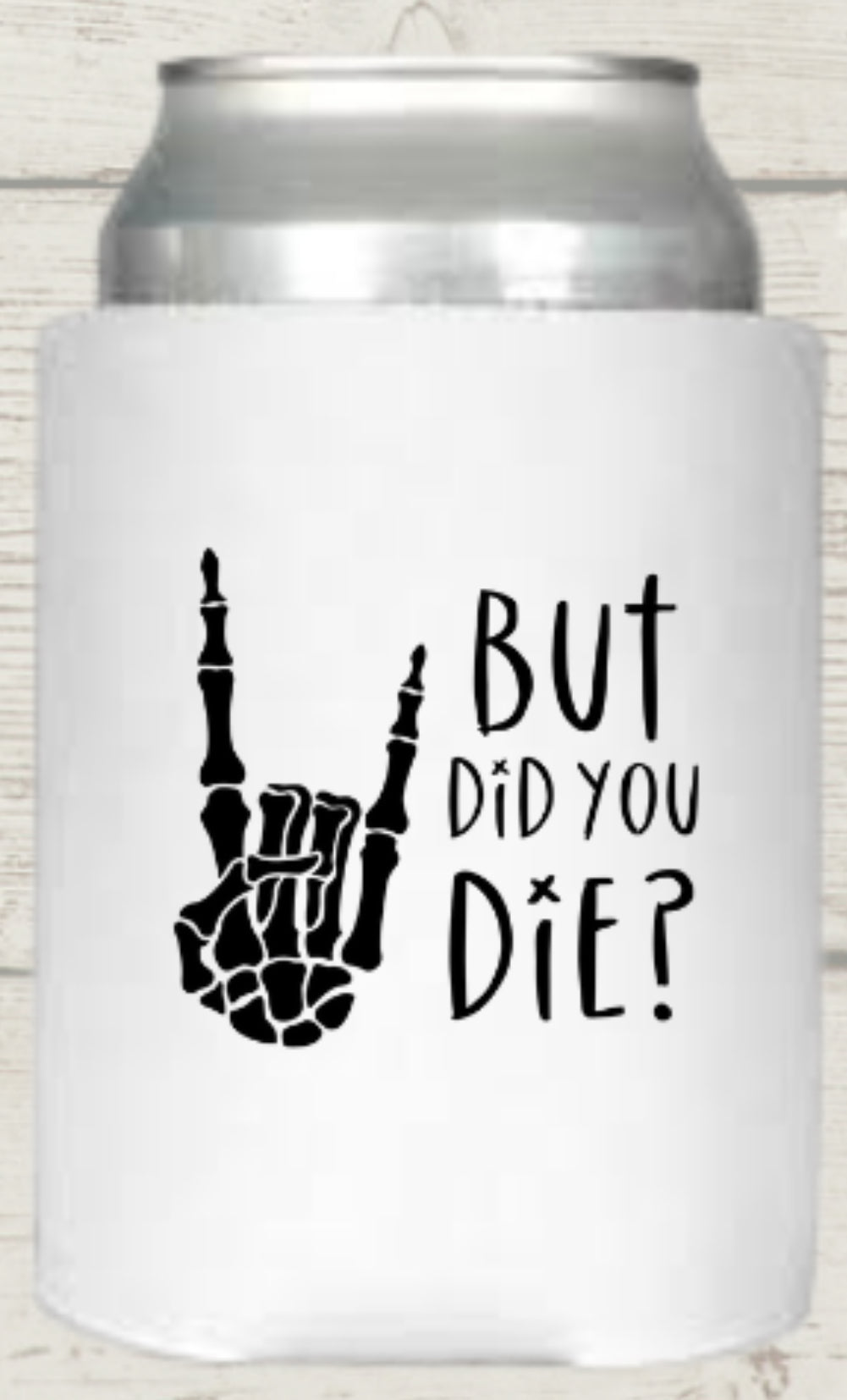But Did You Die Regular Koozie