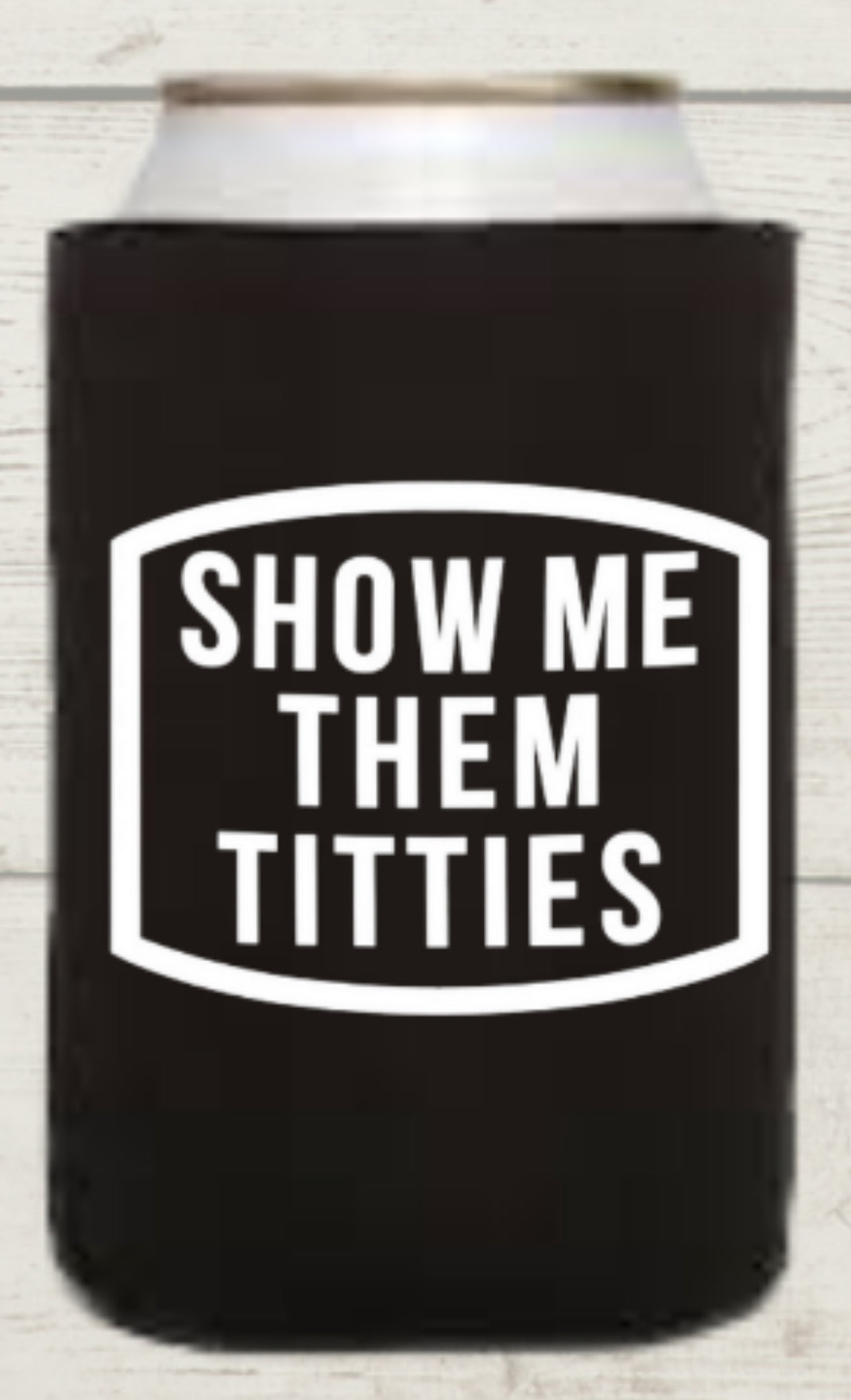 Show me them Titties Regular Koozie