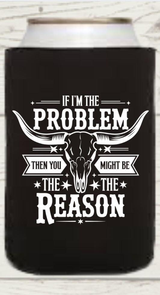If I’m The Problem Then You Might Be The Reason Regular Koozie
