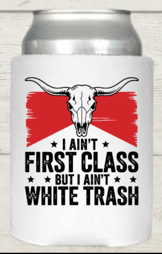 I Ain’t First Class but I Ain’t White Trash Regular Koozie